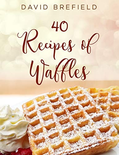 40 Recipes of Waffles Best Waffles. Easy to Prepare.
