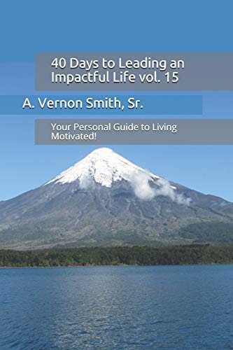 40 Days to Leading an Impactful Life Vol. 15 Your Personal Guide to Living Motivated!