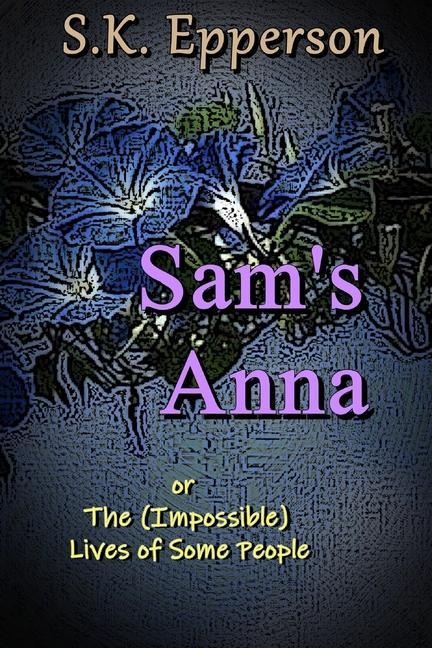 Sams Anna: or The (Impossible) Lives of Some People