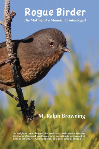 Rogue Birder The Making of a Modern Ornithologist