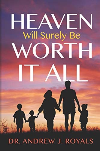 Heaven Will Surely Be Worth It All! Why Heaven Will Be Heaven