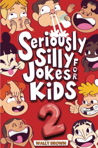 Seriously Silly Jokes for Kids Joke Book for Boys and Girls Ages 7-12 (Volume 2)