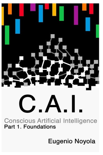 Conscious Artificial Intelligence Part 1. Foundations