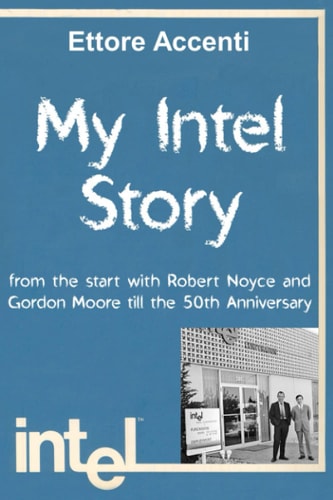 My Intel Story From the Start with Robert Noyce and Gordon Moore Till the 50th Anniversary