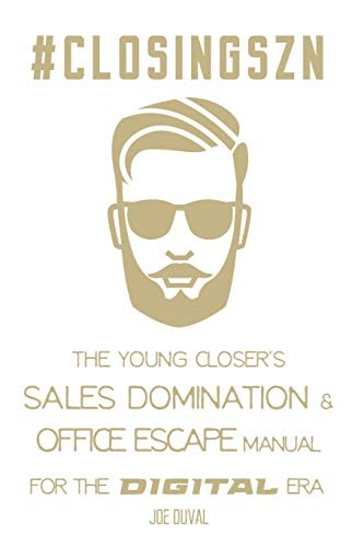 #ClosingSZN : the Young Closer's Sales Domination and Office Escape Manual for the Digital Era Close More Deals, Double Your Commissions, Work from Anywhere