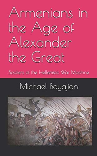 Armenians in the Age of Alexander the Great Soldiers of the Hellenistic War Machine