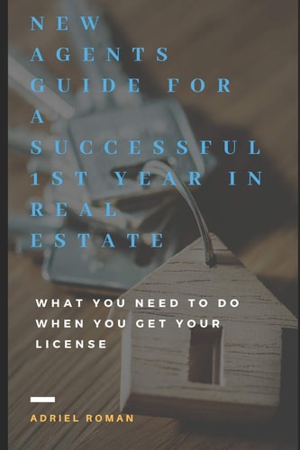 New Agents Guide for a Successful 1st Year in Real Estate What You Need to Do When You Get Your License