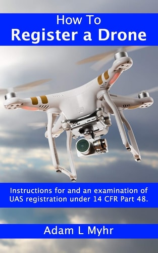 How to Register a Drone Instructions for and an Examination of Uas Registration Under 14 Cfr Part 48.