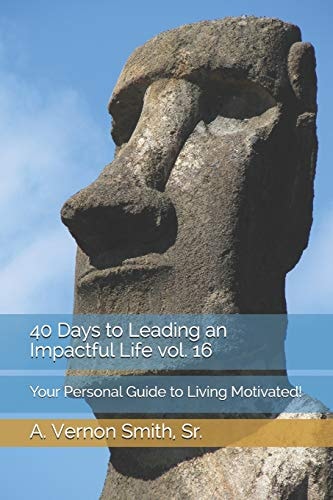 40 Days to Leading an Impactful Life Vol. 16 Your Personal Guide to Living Motivated!