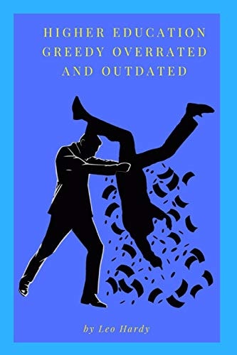 Higher Education Greedy Overrated and Outdated