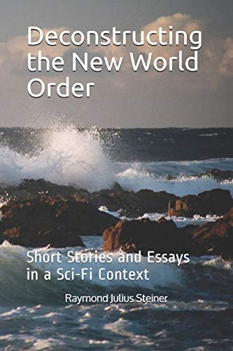 Deconstructing the New World Order Short Stories and Essays in a Sci-Fi Context