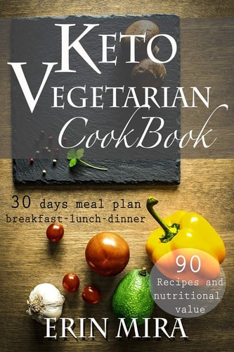 Keto Vegetarian Cookbook 30 Days Meal Plan, Breakfast, Lunch, Dinner, 90 Recipes with Nutritional Value