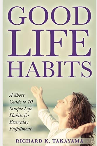 Good Life Habits A Short Guide to 10 Simple Life Habits for Everyday Fulfillment