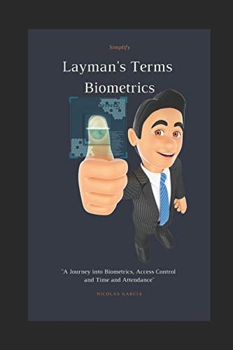 Layman's Terms Biometrics A Journey Into Biometrics, Access Control and Time and Attendance