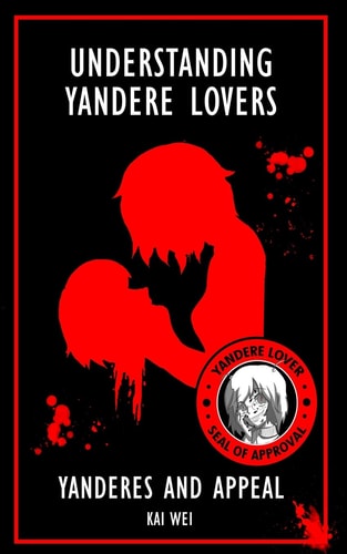 Understanding Yandere Lovers Yanderes and Appeal