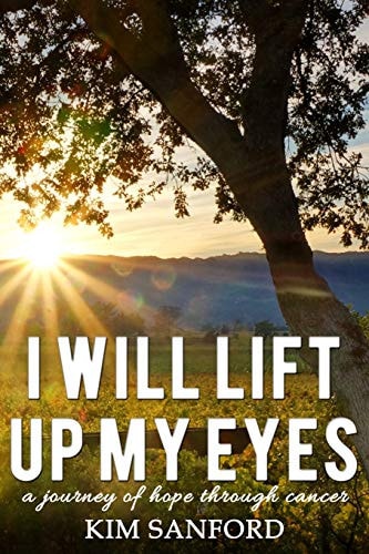 I Will Lift Up My Eyes A Journey of Hope Through Cancer