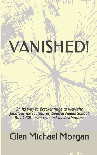 Vanished! On Its Way to Breckenridge to View the Fabulous Ice Sculptures, Special Needs School Bus 2409 Never Reached Its Destination.
