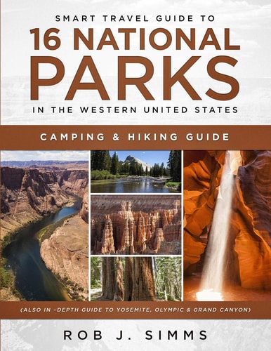 Smart Travel Guide to 16 National Parks in the Western United States Camping & Hiking Guide (Also In -Depth Guide to Yosemite, Olympic & Grand Canyon)