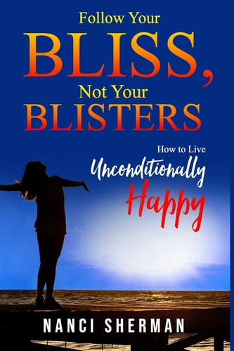 Follow Your Bliss, Not Your Blisters How to Live Unconditionally Happy
