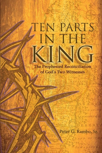 Ten Parts In The King The Prophesied Reconciliation of God's Two Witnesses