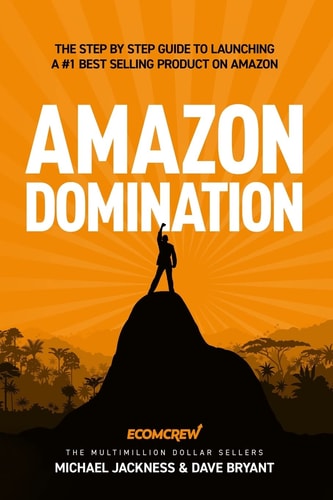 Amazon Domination The Step by Step Guide to Launching a #1 Best Selling Product on Amazon