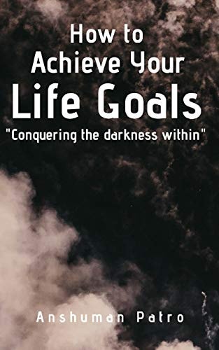 How to Achieve Your Life Goals Conquering the Darkness Within