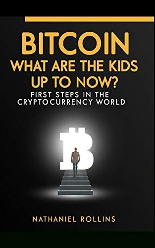 Bitcoin What are the Kids Up to NOW?: First Steps In The Cryptocurrency World