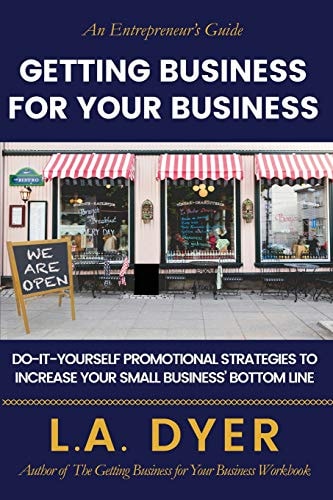Getting Business for Your Business Do-It-Yourself Strategies to Increase Your Small Business' Bottom Line