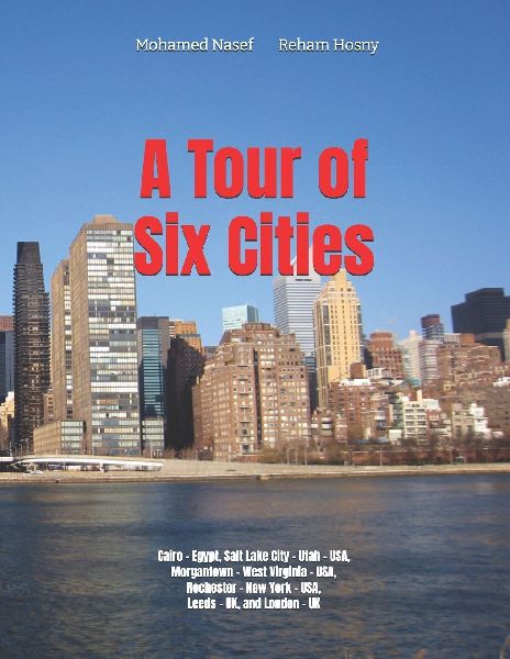 A Tour of Six Cities: Cairo - Egypt,  Salt Lake City - Utah - USA,  Morgantown - West Virginia - USA,  Rochester - New York - USA,  Leeds - UK, and London - UK