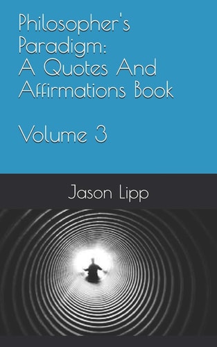 Philosopher's Paradigm A Quotes and Affirmations Book Volume 3