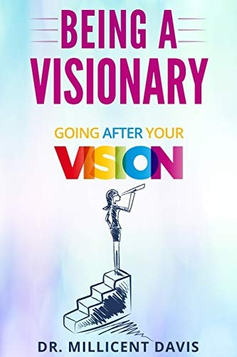 Being a Visionary Going After Your Vision