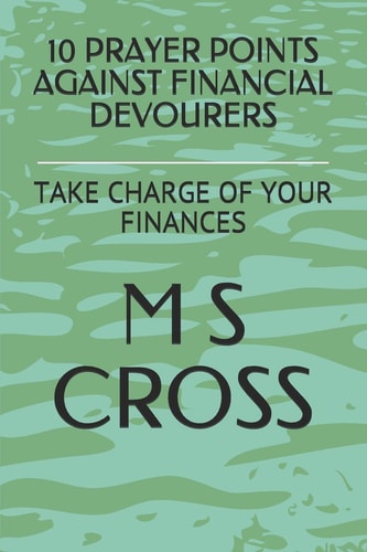 10 Prayer Points Against Financial Devourers Take Charge of Your Finances
