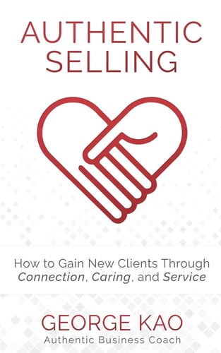 Authentic Selling How to Gain New Clients Through Connection, Caring, and Service