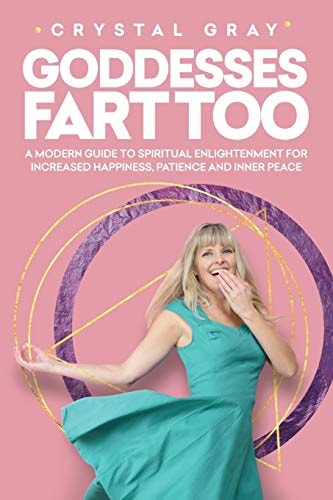 Goddesses Fart Too A Modern Guide to Spiritual Enlightenment for Increased Happiness, Patience, and Inner Peace