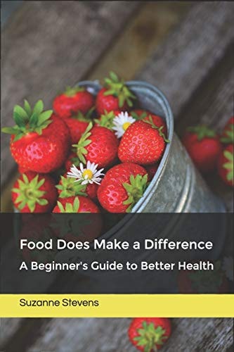 Food Does Make a Difference A Beginner's Guide to Better Health