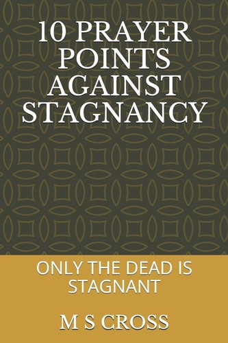 10 Prayer Points Against Stagnancy Only the Dead Remains Stagnant