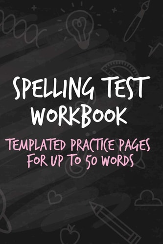 Spelling Test Workbook Templated Practice Pages for Up to 50 Words