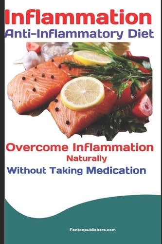 Inflammation Anti-Inflammatory Diet: Overcome Inflammation Naturally Without Taking Medication