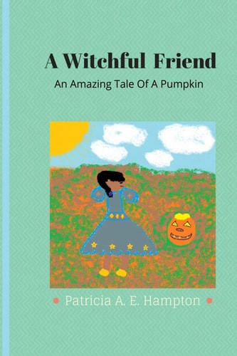 A Witchful Friend An Amazing Tale Of A Pumpkin.