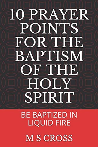 10 Prayer Points for the Baptism of the Holy Spirit Be Baptized in Liquid Fire