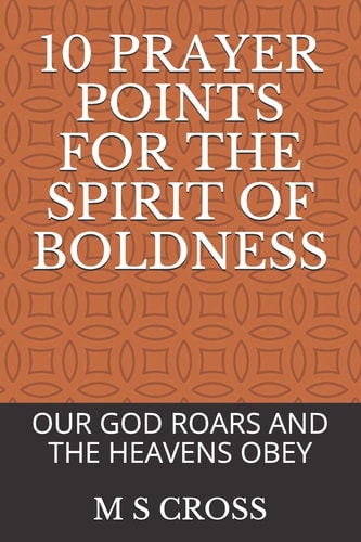 10 Prayer Points for the Spirit of Boldness Our God Roars and the Heavens Obey