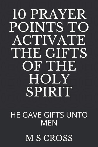 10 Prayer Points to Activate the Gifts of the Holy Spirit He Gave Gifts Unto Men