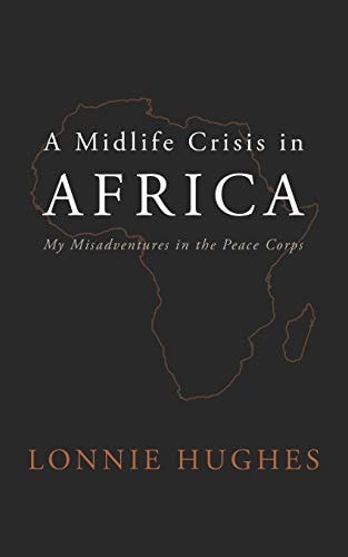 A Midlife Crisis in Africa My Misadventures in the Peace Corps