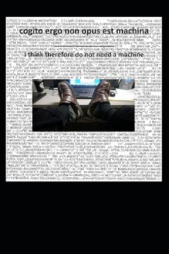 Cogito Ergo Non Opus Est Machina ----- I Think Therefore Do Not Need a Machine
