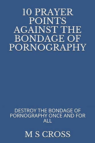 10 Prayer Points Against the Bondage of Pornography Destroy the Bondage of Pornography Once and for All