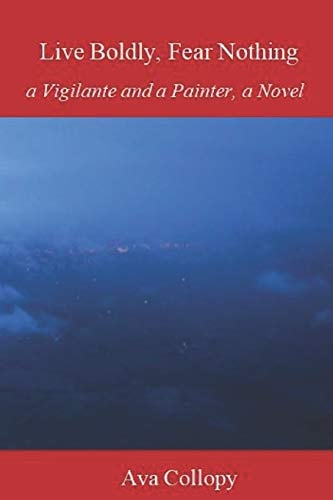 Live Boldly, Fear Nothing A Vigilante and a Painter, a Novel, 3rd Edition