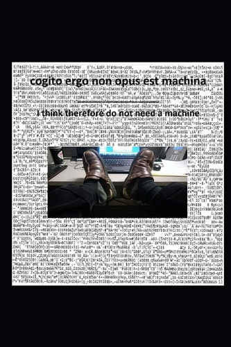 Cogito Ergo Non Opus Est Machina I Think Therefore Do Not Need a Machine