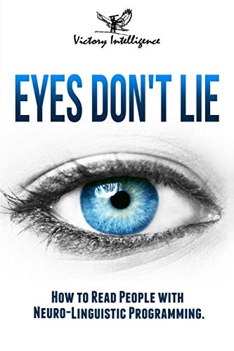 Eyes Don't Lie How to Read People with Neuro Linguistic Programming