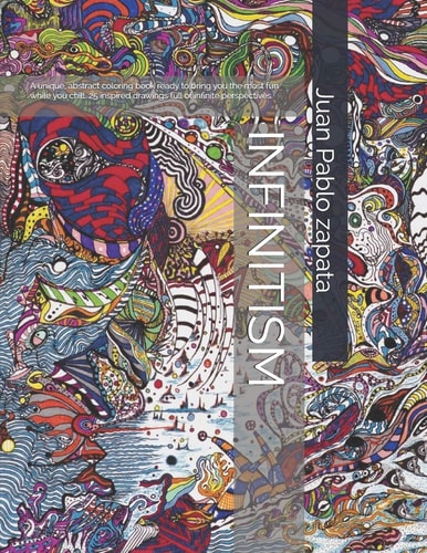 Infinitism A Very Unique Abstract Coloring Book with 25 Original Drawings Full of Infinite Perpectives