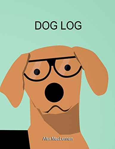 Dog Log The Simple Way to Track Your Dog's Activity, Training and Treatment.
